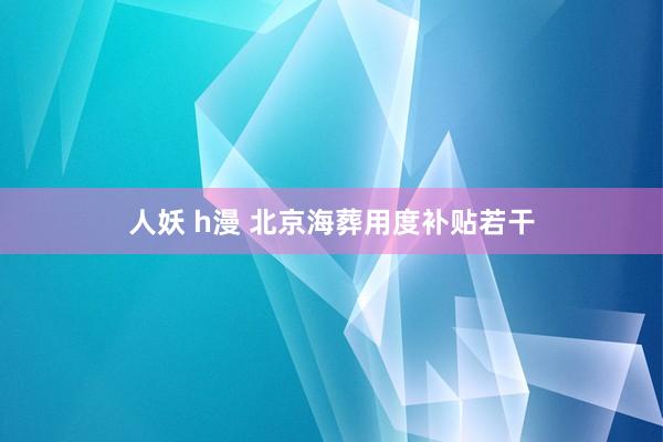 人妖 h漫 北京海葬用度补贴若干