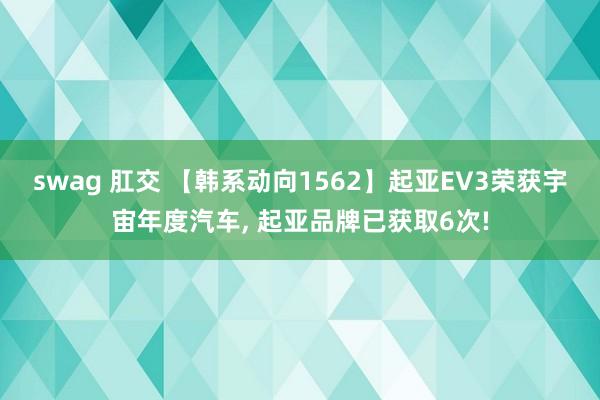 swag 肛交 【韩系动向1562】起亚EV3荣获宇宙年度汽车， 起亚品牌已获取6次!